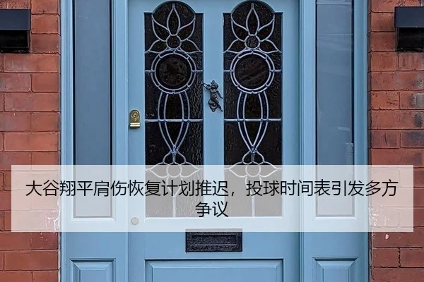 大谷翔平肩伤恢复计划推迟，投球时间表引发多方争议