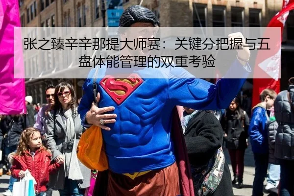 张之臻辛辛那提大师赛：关键分把握与五盘体能管理的双重考验