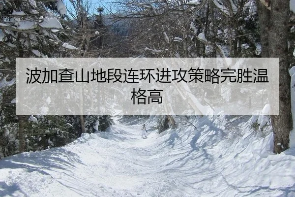 bo-jia-cha-shan-di-duan-lian-huan-jin-gong-ce-lve-wan-sheng-wen-ge-gao-2-571.jpg