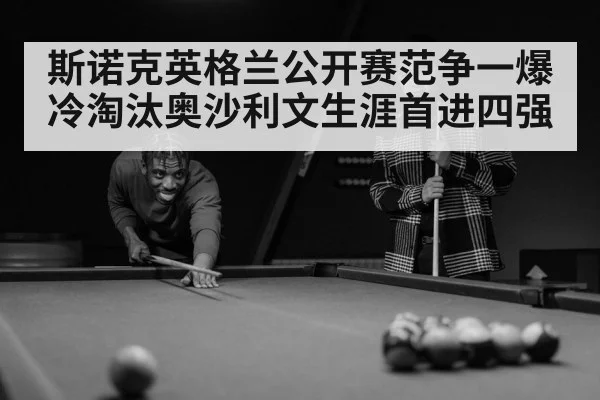 斯诺克英格兰公开赛范争一爆冷淘汰奥沙利文生涯首进四强
